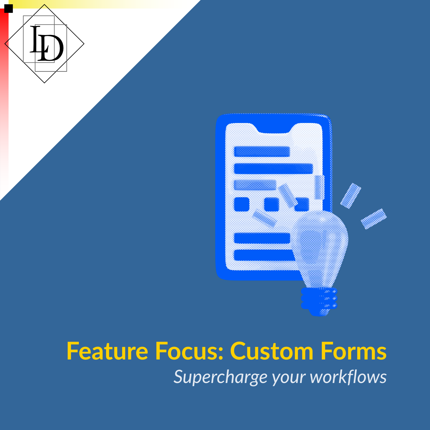 LD Logo in top right. Image of a phone with a form to fill out, with a light bulb symbolising a bright idea. The image is captioned "Custom Forms - supercharge your workflows"